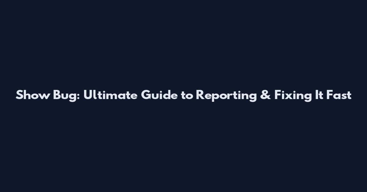 Show Bug: Ultimate Guide to Reporting & Fixing It Fast