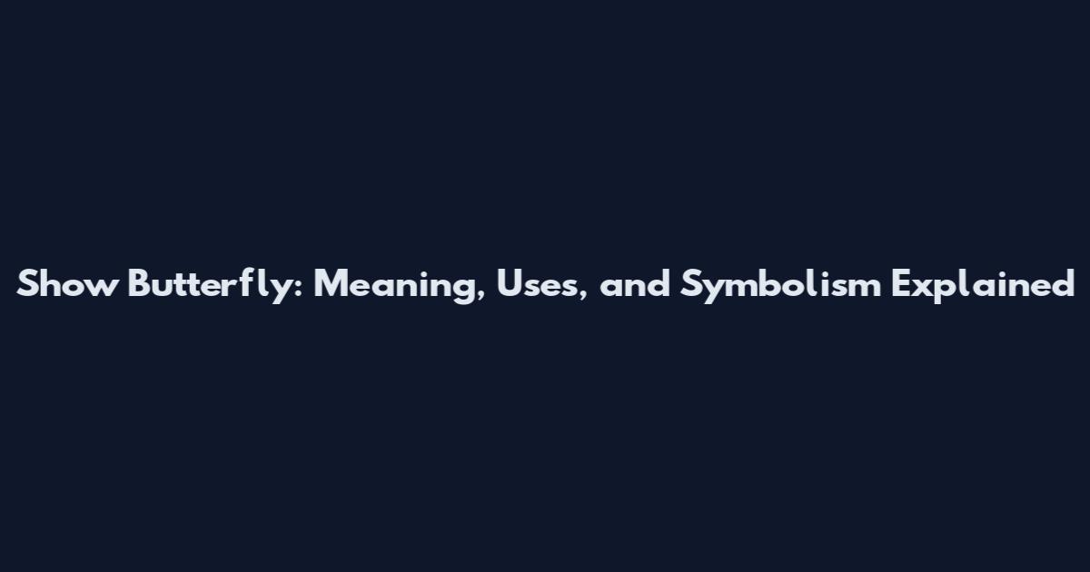 Show Butterfly: Meaning, Uses, and Symbolism Explained