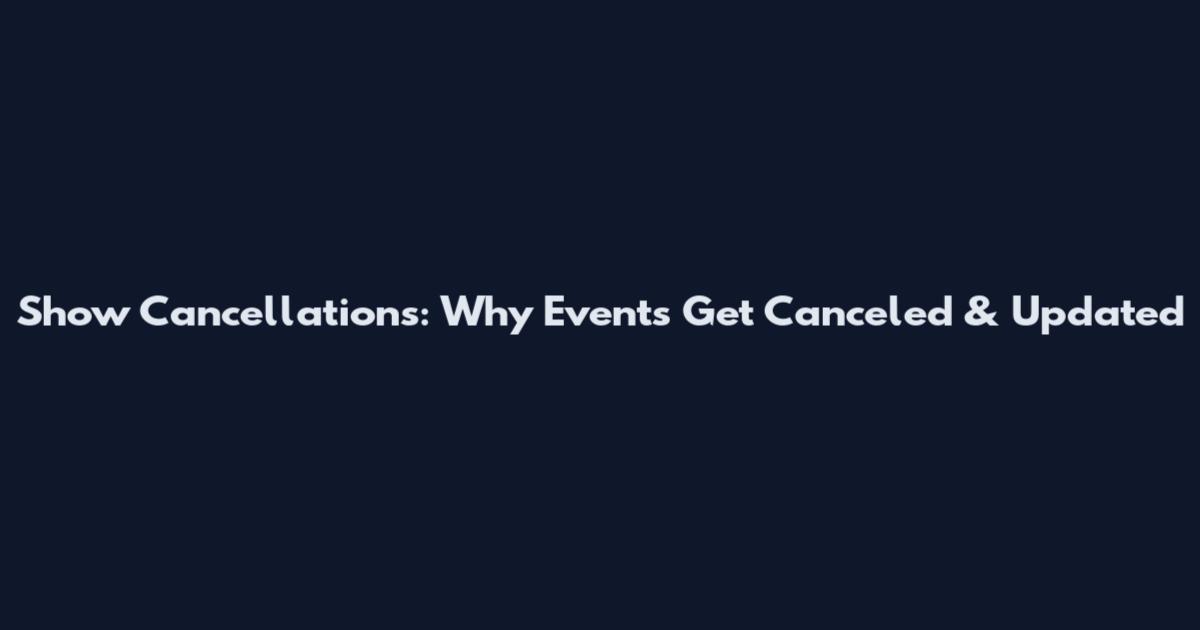 Show Cancellations: Why Events Get Canceled & Updated
