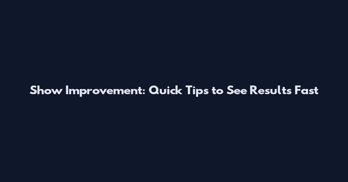 Show Improvement: Quick Tips to See Results Fast