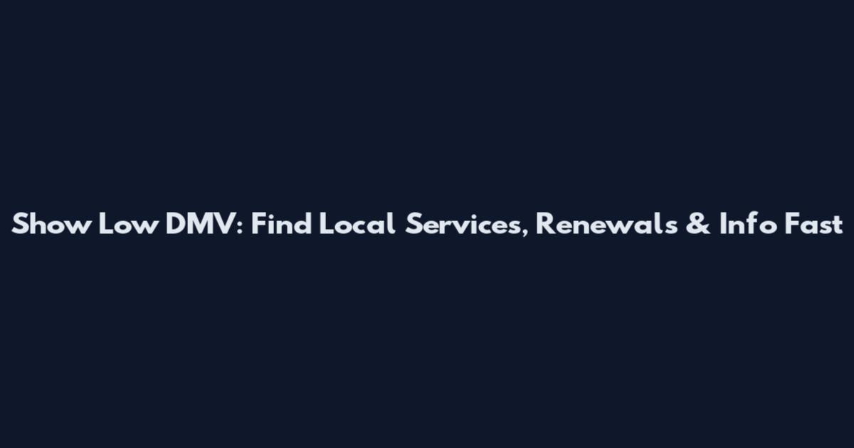Show Low DMV: Find Local Services, Renewals & Info Fast