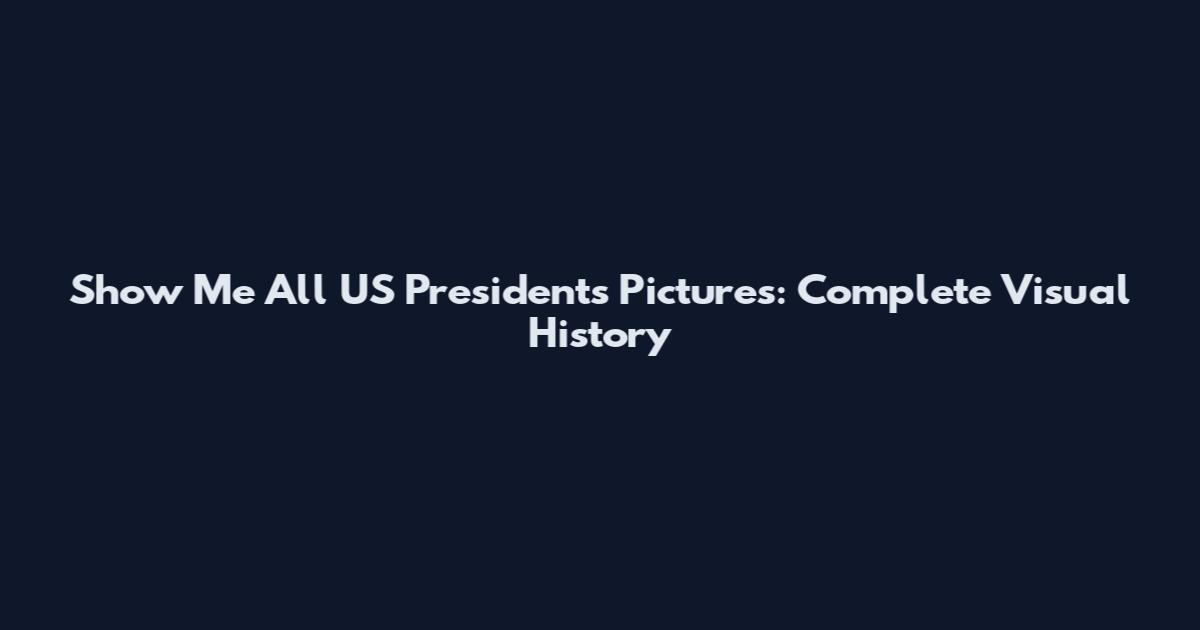 Show Me All US Presidents Pictures: Complete Visual History