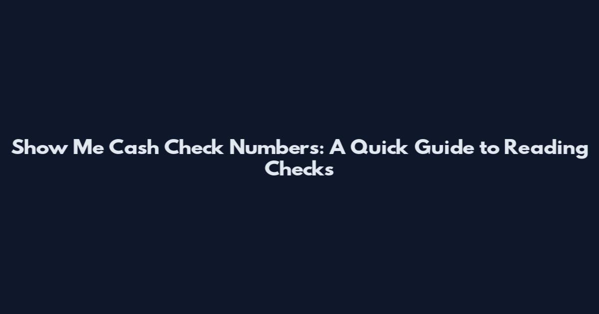 Show Me Cash Check Numbers: A Quick Guide to Reading Checks