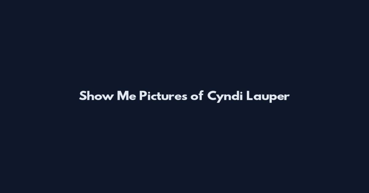 Show Me Pictures of Cyndi Lauper