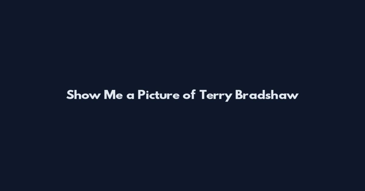 Show Me a Picture of Terry Bradshaw