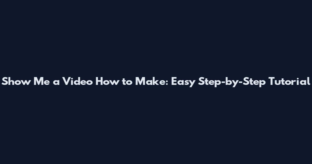 Show Me a Video How to Make: Easy Step-by-Step Tutorial