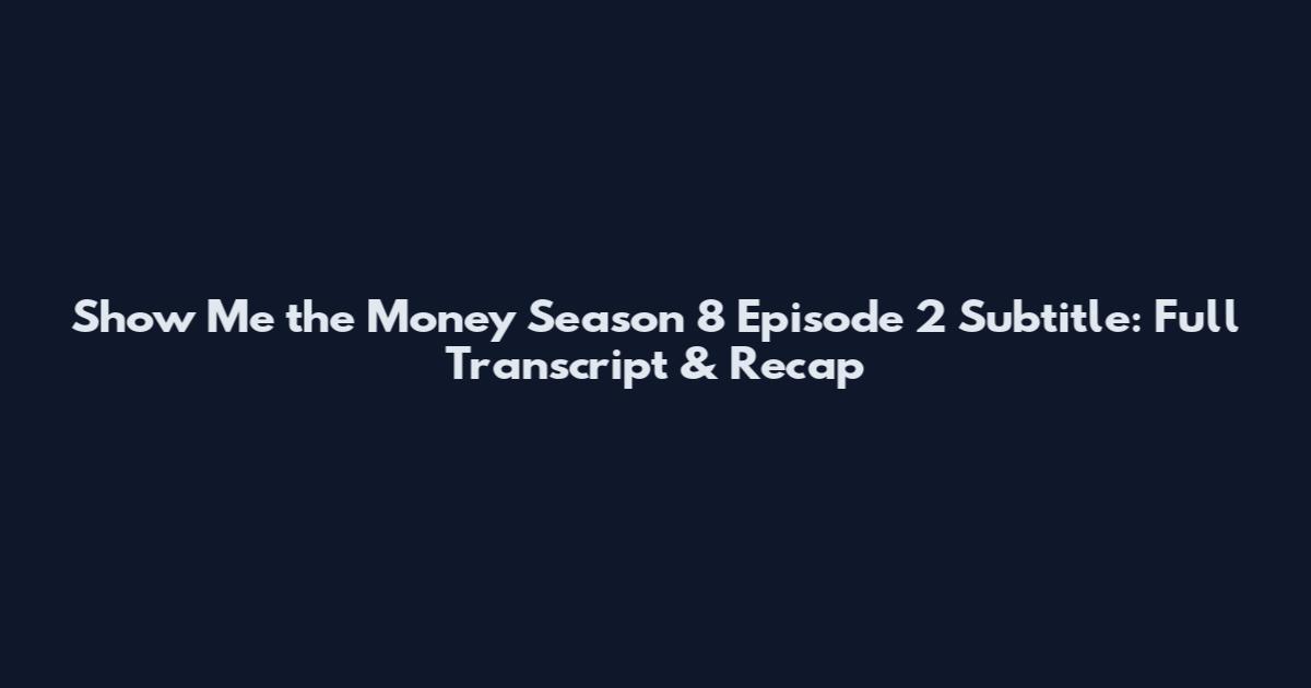 Show Me the Money Season 8 Episode 2 Subtitle: Full Transcript & Recap