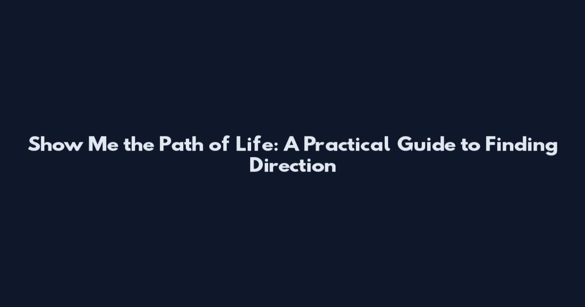 Show Me the Path of Life: A Practical Guide to Finding Direction