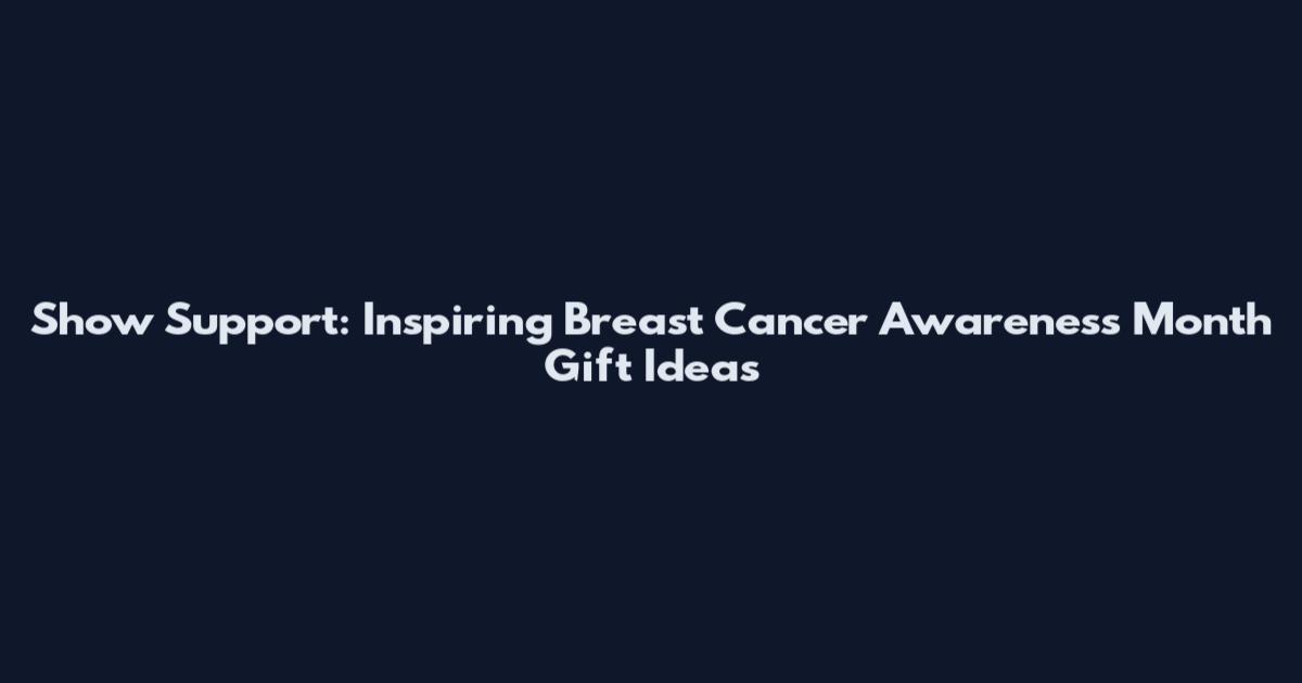 Show Support: Inspiring Breast Cancer Awareness Month Gift Ideas