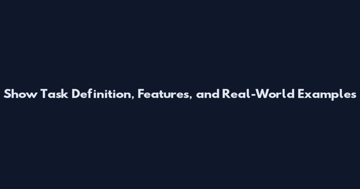 Show Task Definition, Features, and Real-World Examples