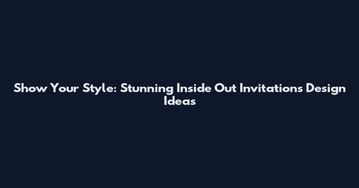 Show Your Style: Stunning Inside Out Invitations Design Ideas