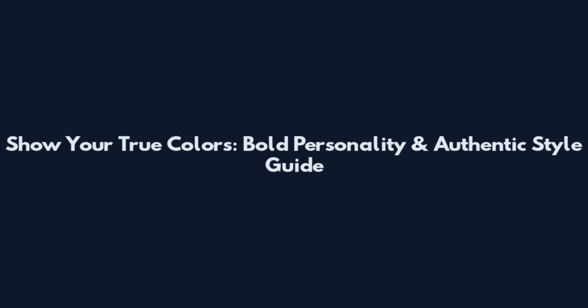 Show Your True Colors: Bold Personality & Authentic Style Guide