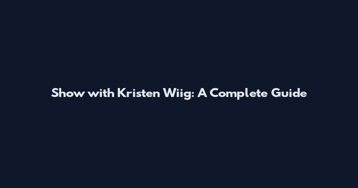 Show with Kristen Wiig: A Complete Guide