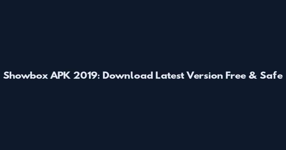 Showbox APK 2019: Download Latest Version Free & Safe