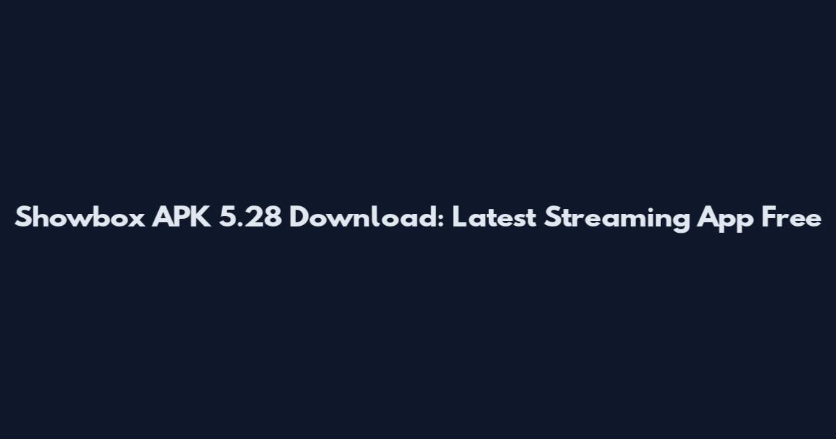 Showbox APK 5.28 Download: Latest Streaming App Free