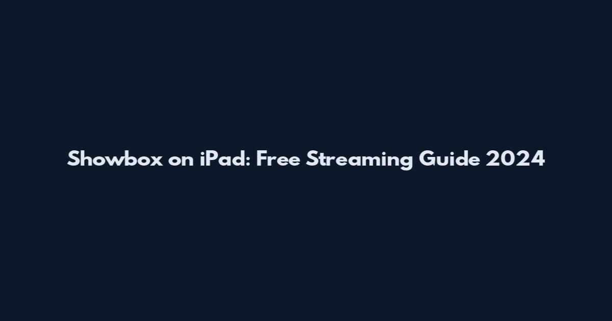 Showbox on iPad: Free Streaming Guide 2024