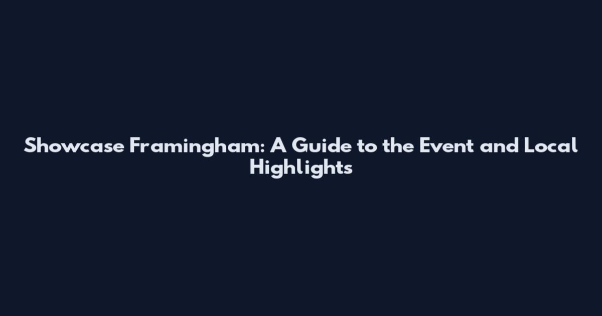 Showcase Framingham: A Guide to the Event and Local Highlights