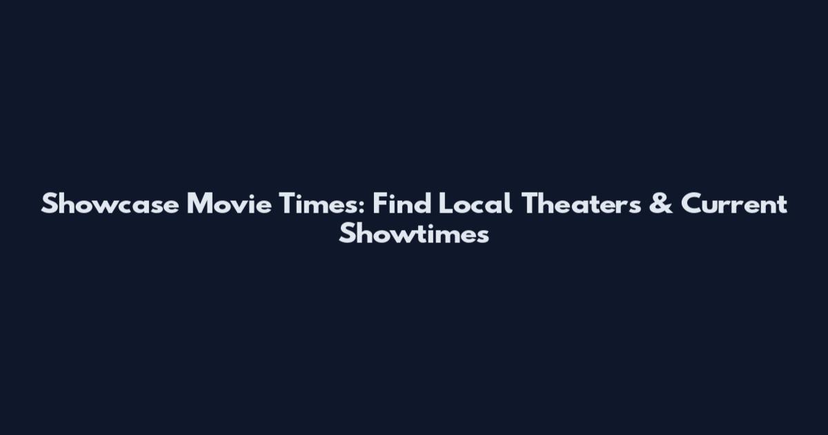 Showcase Movie Times: Find Local Theaters & Current Showtimes