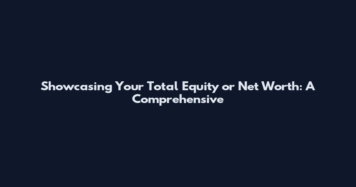 Showcasing Your Total Equity or Net Worth: A Comprehensive
