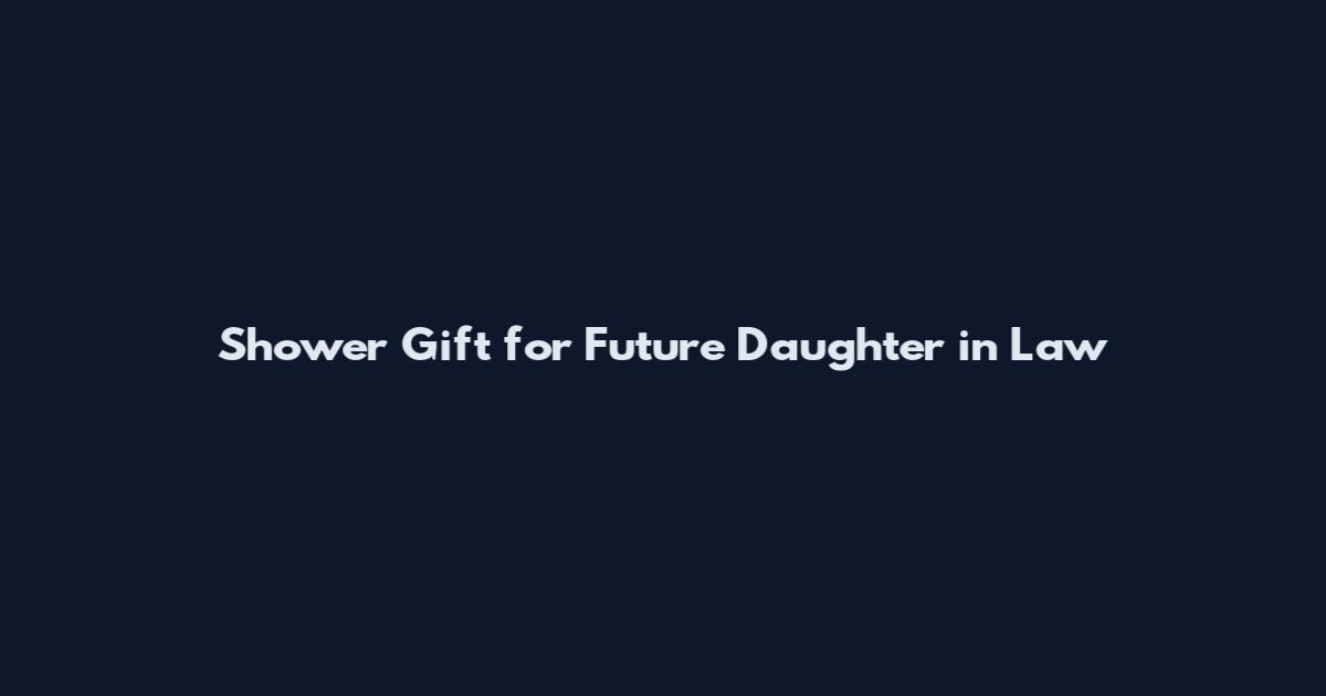Shower Gift for Future Daughter in Law