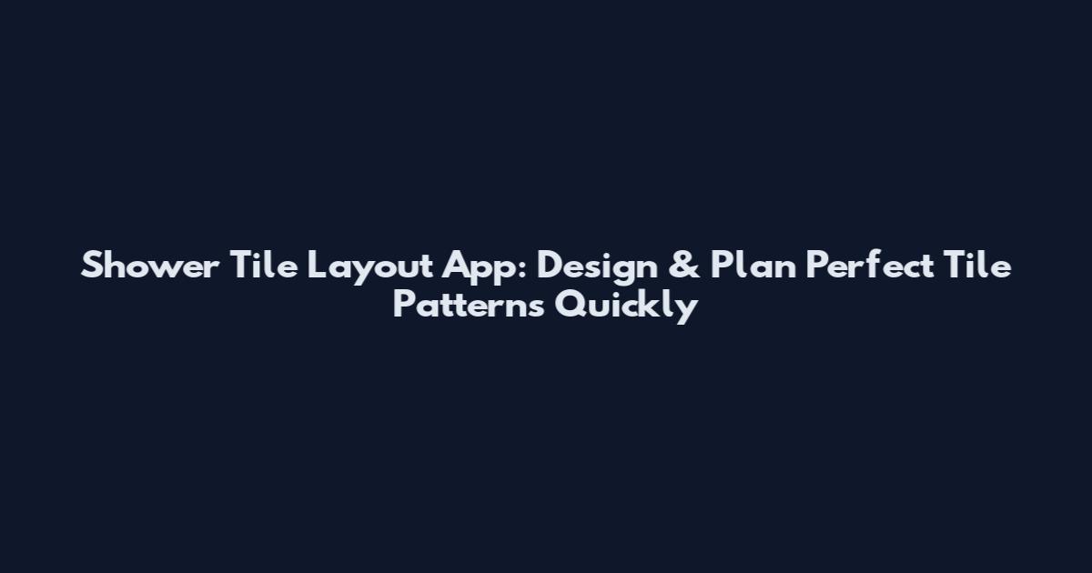 Shower Tile Layout App: Design & Plan Perfect Tile Patterns Quickly