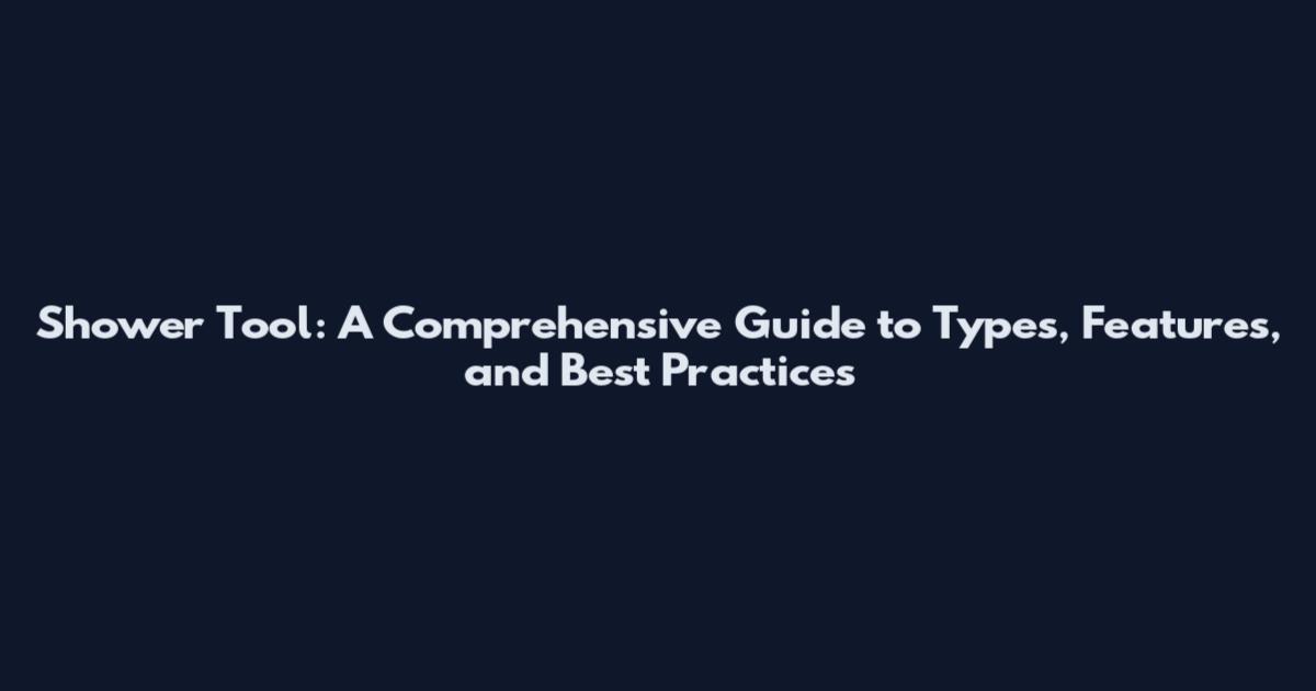 Shower Tool: A Comprehensive Guide to Types, Features, and Best Practices