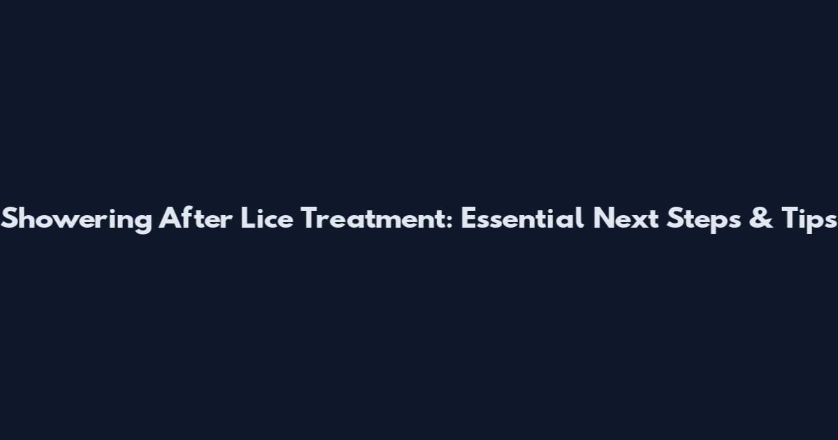 Showering After Lice Treatment: Essential Next Steps & Tips