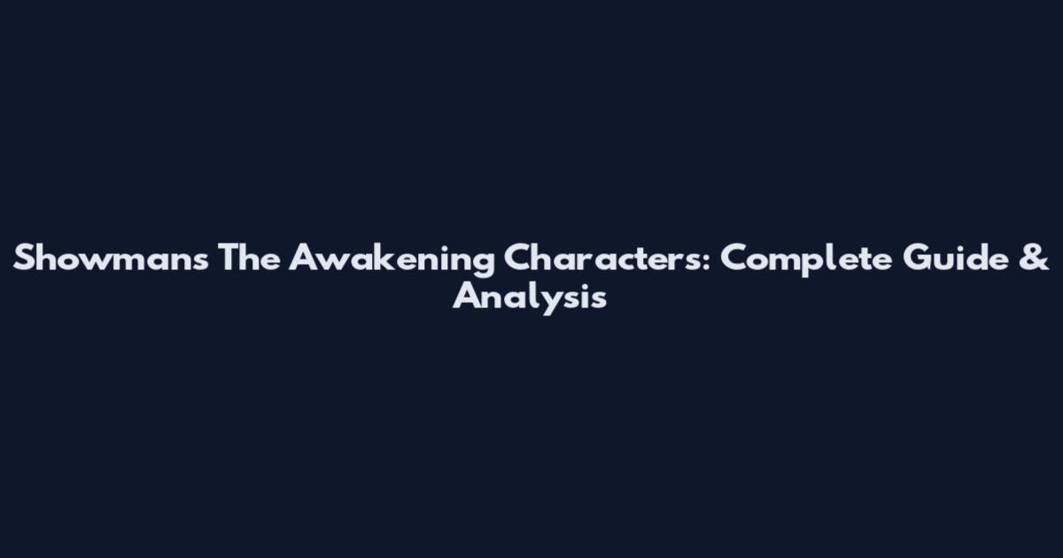 Showman's The Awakening Characters: Complete Guide & Analysis