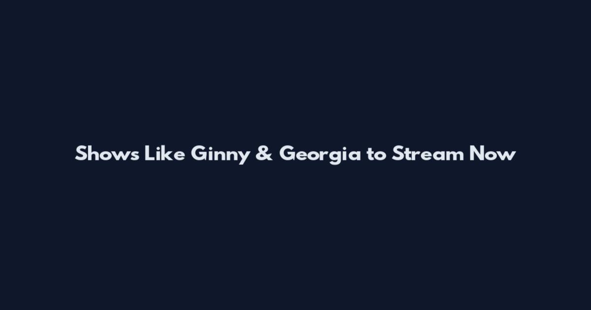 Shows Like Ginny & Georgia to Stream Now