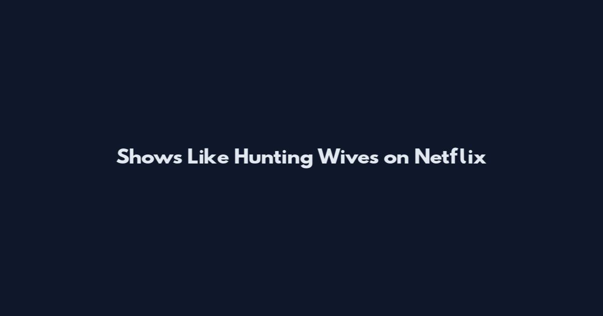 Shows Like Hunting Wives on Netflix
