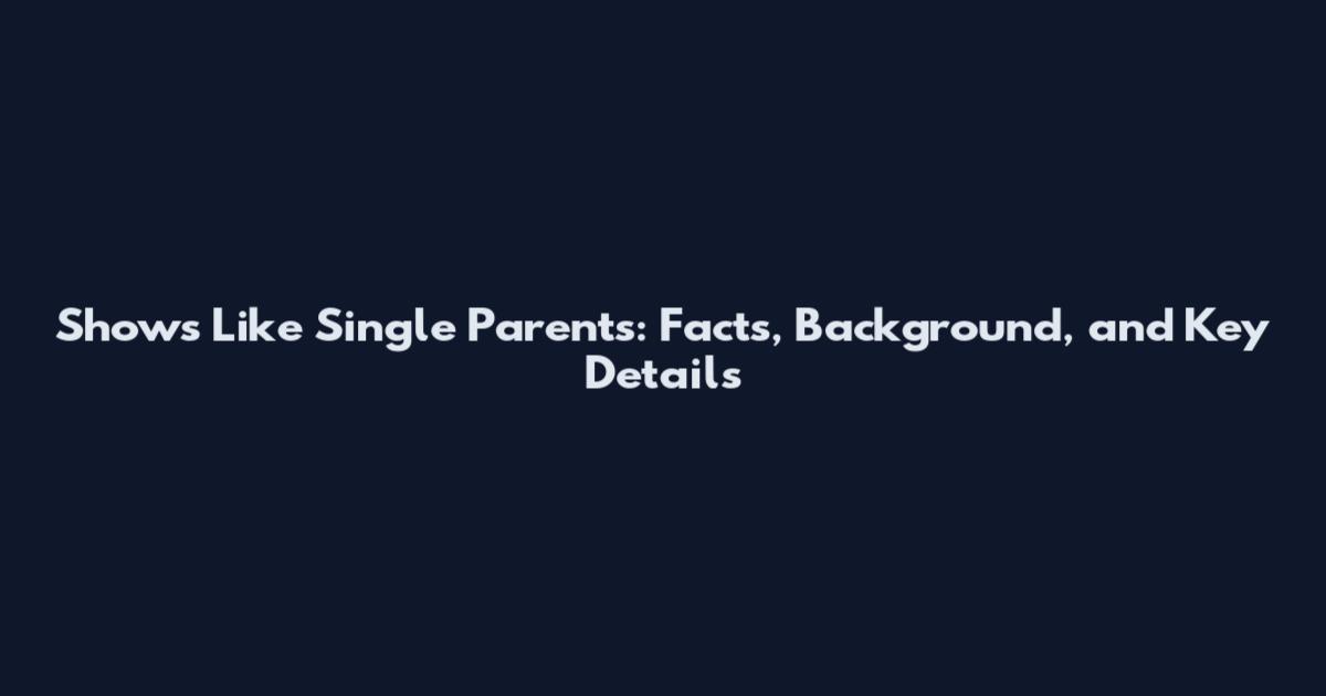Shows Like Single Parents: Facts, Background, and Key Details