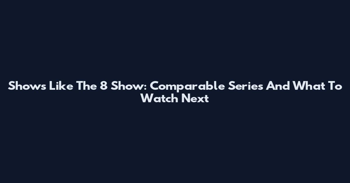 Shows Like The 8 Show: Comparable Series And What To Watch Next