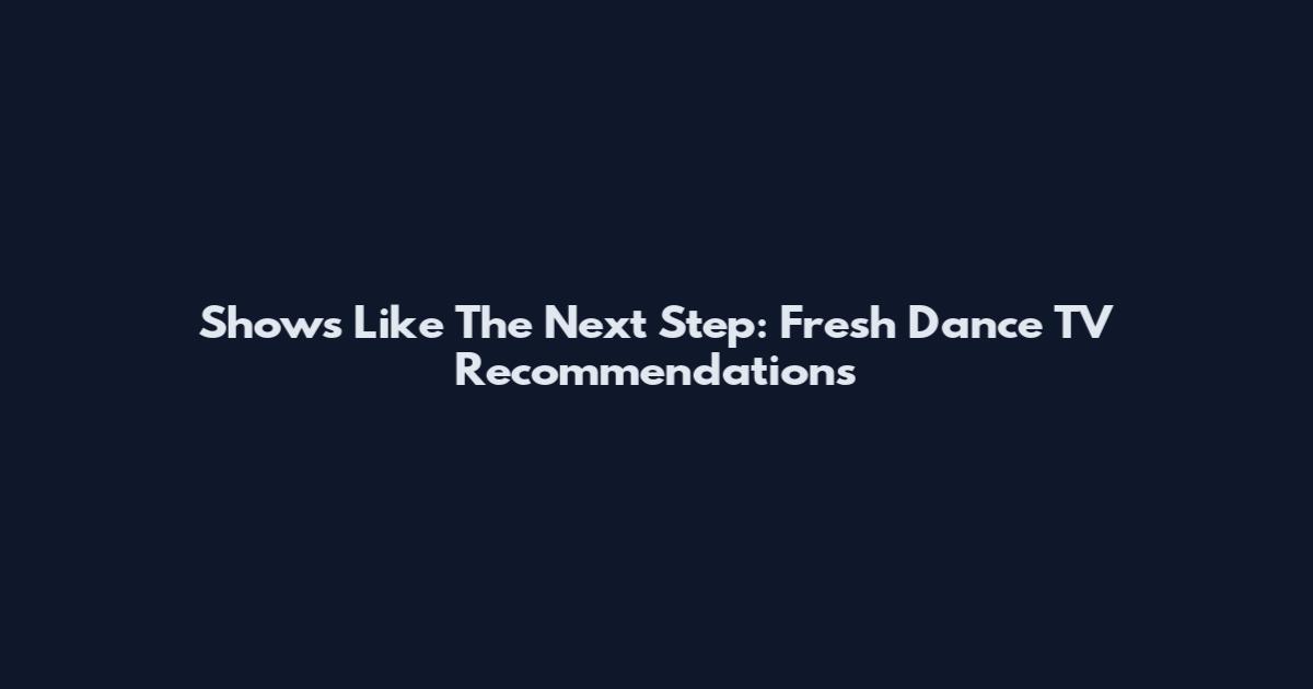 Shows Like The Next Step: Fresh Dance TV Recommendations