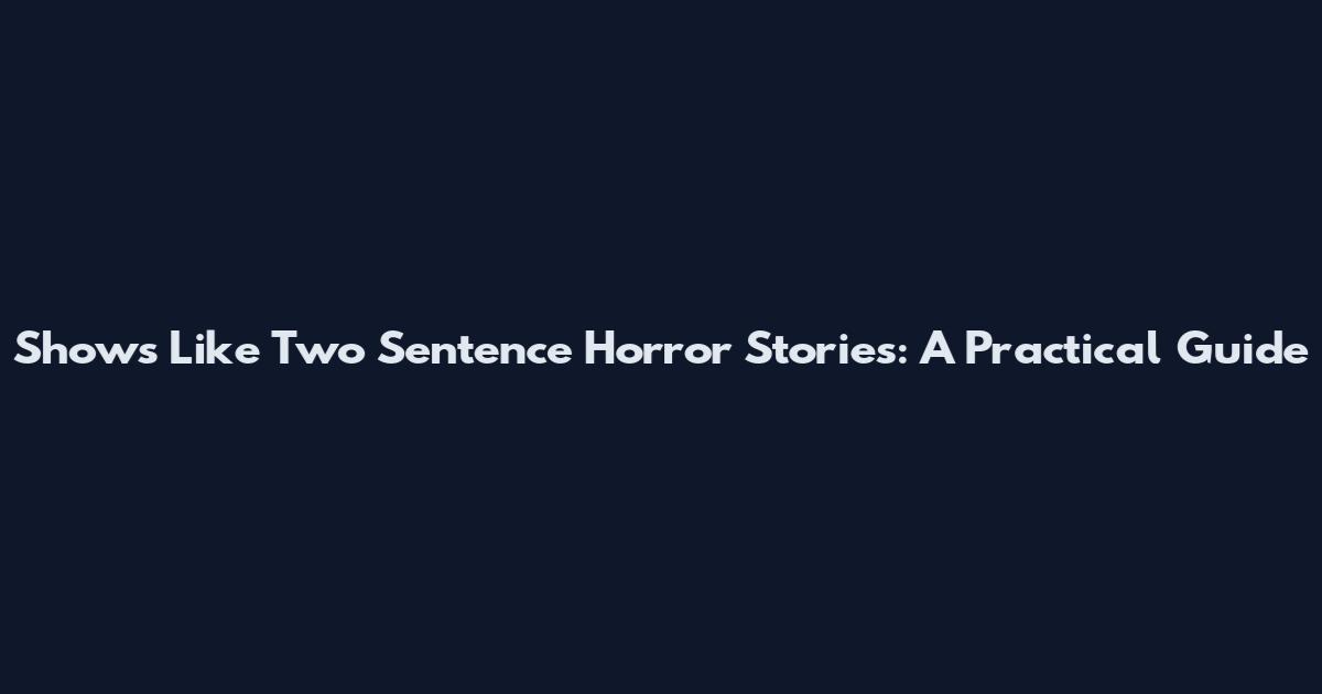 Shows Like Two Sentence Horror Stories: A Practical Guide