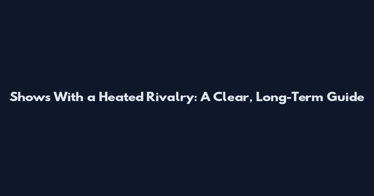 Shows With a Heated Rivalry: A Clear, Long-Term Guide