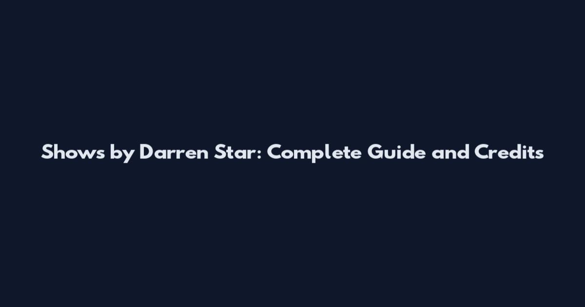 Shows by Darren Star: Complete Guide and Credits