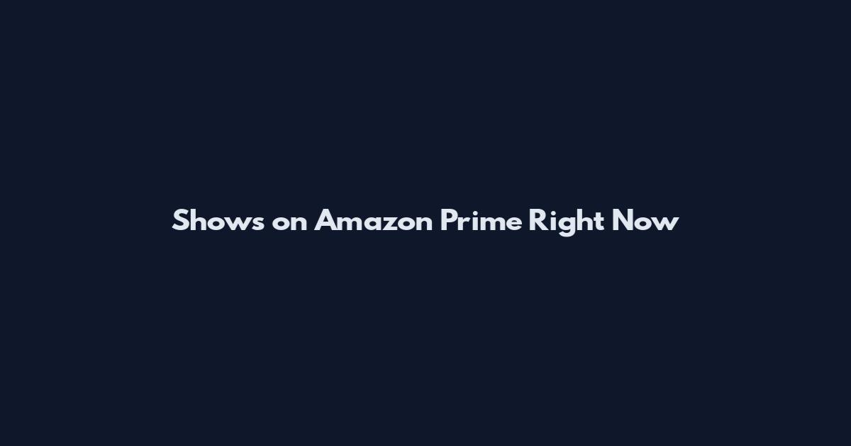 Shows on Amazon Prime Right Now