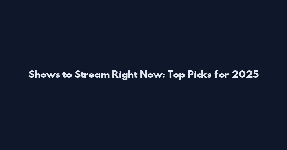 Shows to Stream Right Now: Top Picks for 2025