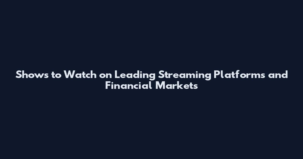 Shows to Watch on Leading Streaming Platforms and Financial Markets