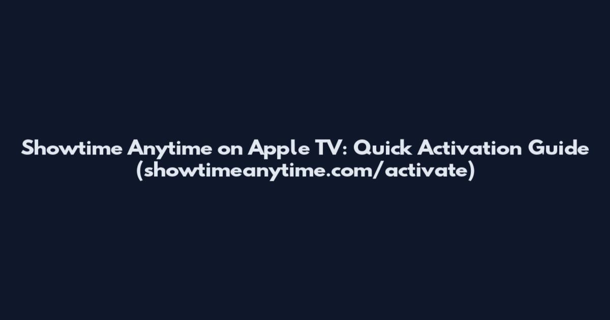 Showtime Anytime on Apple TV: Quick Activation Guide (showtimeanytime.com/activate)