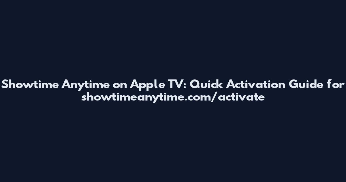 Showtime Anytime on Apple TV: Quick Activation Guide for showtimeanytime.com/activate