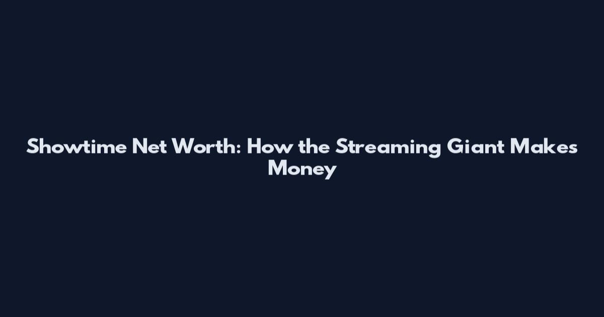 Showtime Net Worth: How the Streaming Giant Makes Money