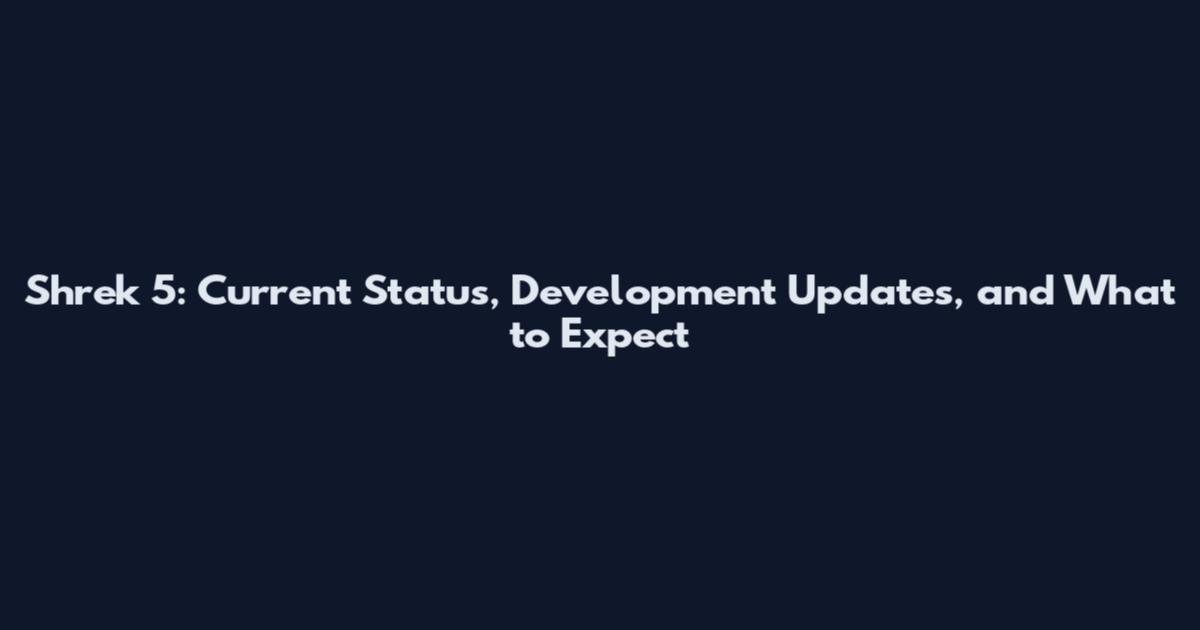 Shrek 5: Current Status, Development Updates, and What to Expect