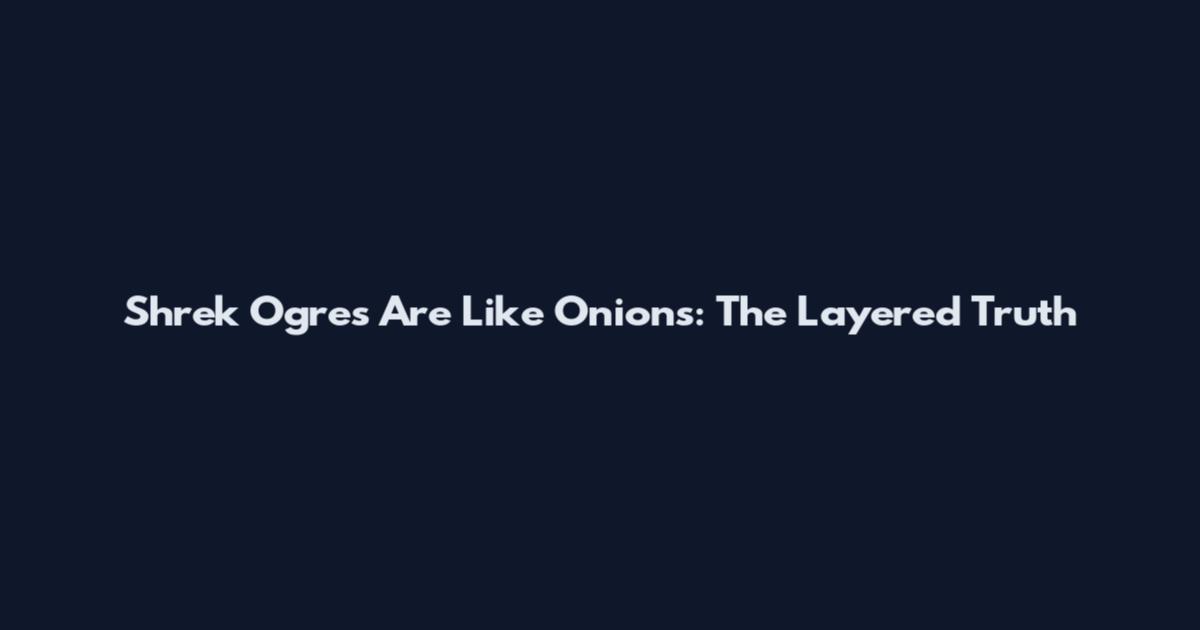 Shrek Ogres Are Like Onions: The Layered Truth