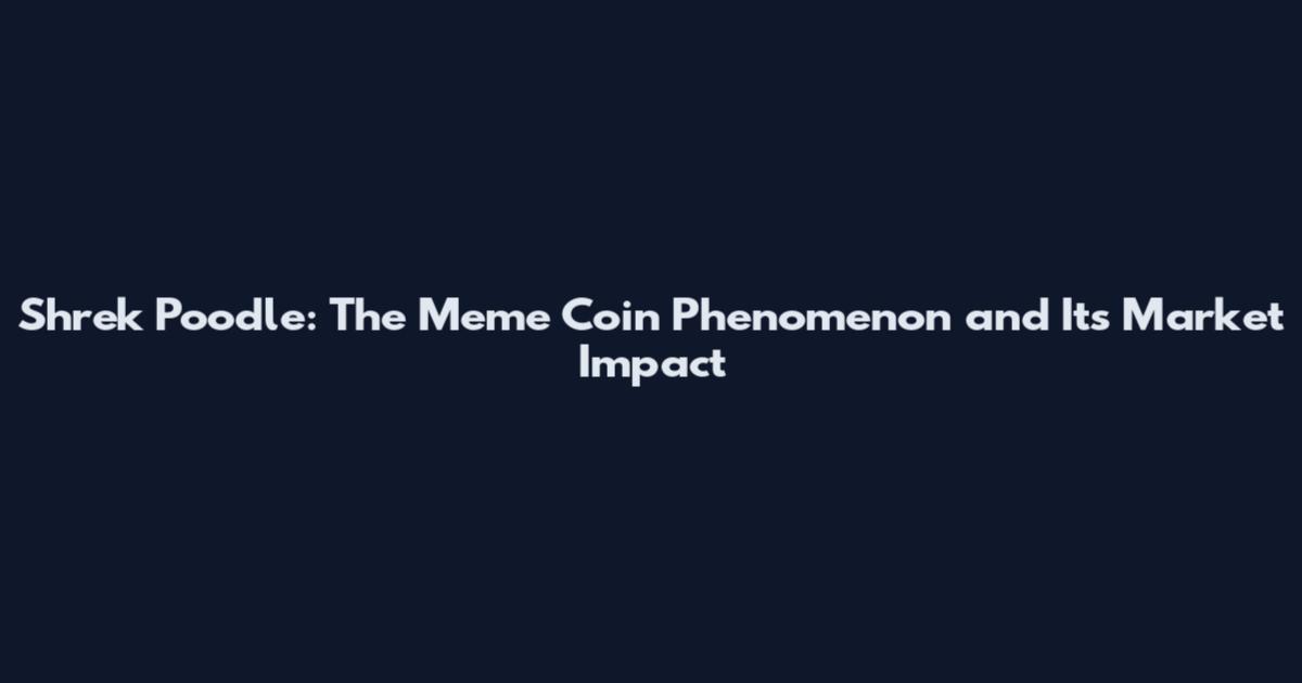 Shrek Poodle: The Meme Coin Phenomenon and Its Market Impact