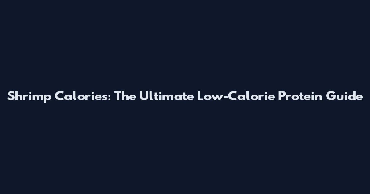 Shrimp Calories: The Ultimate Low-Calorie Protein Guide