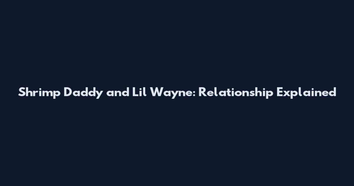 Shrimp Daddy and Lil Wayne: Relationship Explained