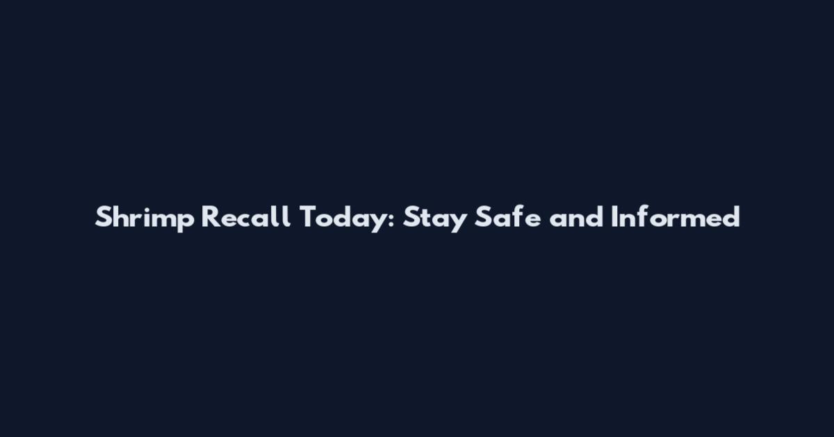 Shrimp Recall Today: Stay Safe and Informed