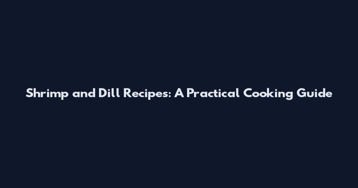 Shrimp and Dill Recipes: A Practical Cooking Guide