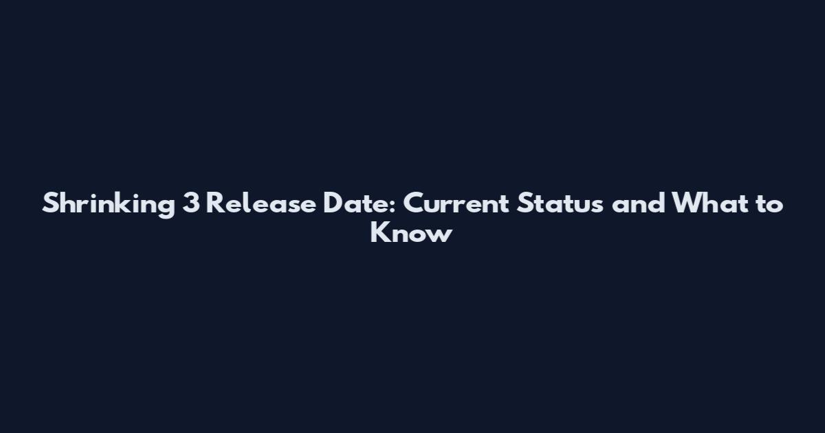 Shrinking 3 Release Date: Current Status and What to Know